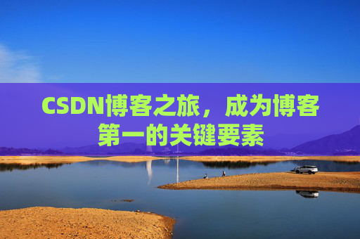 CSDN博客之旅,成为博客第一的关键要素