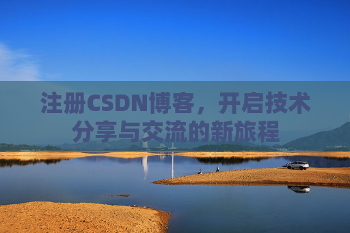注册CSDN博客,开启技术分享与交流的新旅程